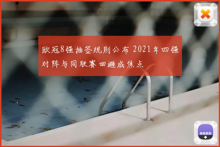 欧冠8强抽签规则公布 2021年四强对阵与同联赛回避成焦点